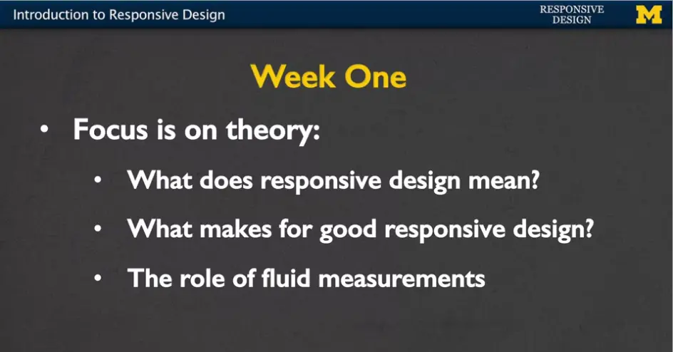 Week One: - Theory - What does responsive design mean? - What makes for 
    good design? - Role of fluid measurements.