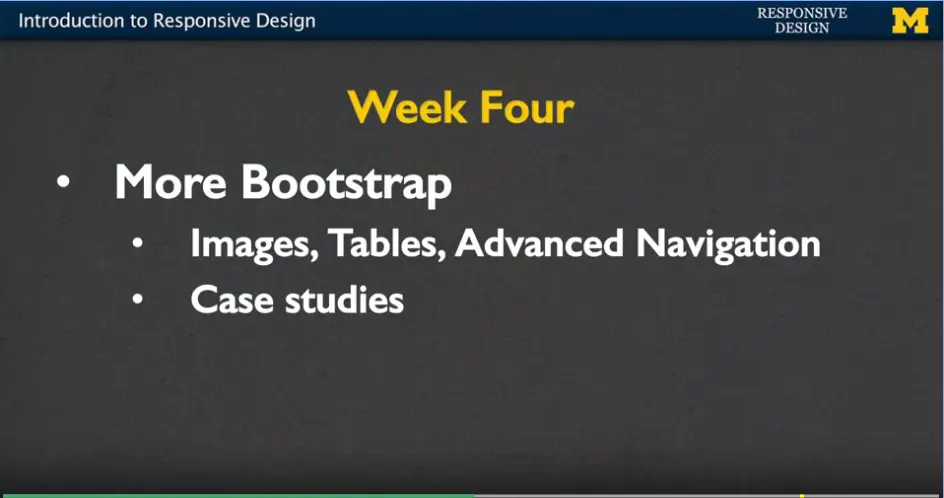 Week Four: - More bootstrap - Images, tables, advanced navigation - Case studies.