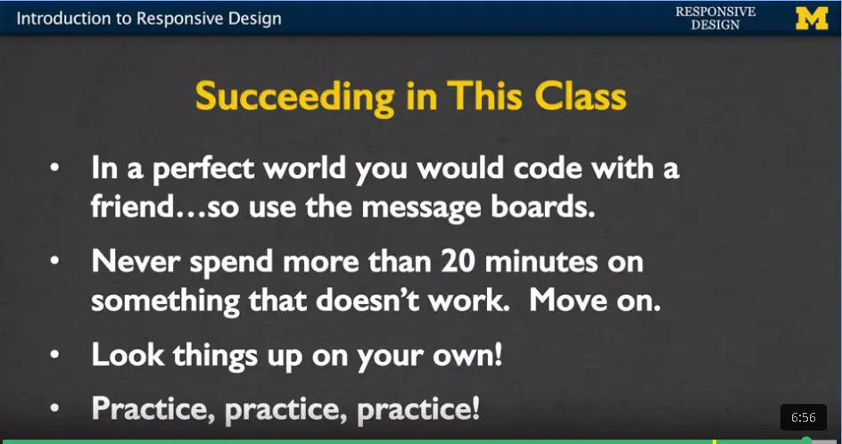 Succeeding in this class - Use message boards. - Don't spend more than 20 
    minutes on a problem. Move on. - Look things up. - Practice, practice, practice.